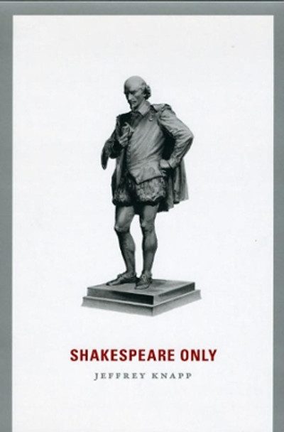 Shakespeare Only by Jeffrey Knapp 9780226445717