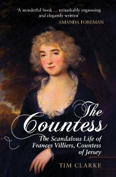 The Countess: The Scandalous Life of Frances Villiers, Countess of Jersey by Tim Clarke