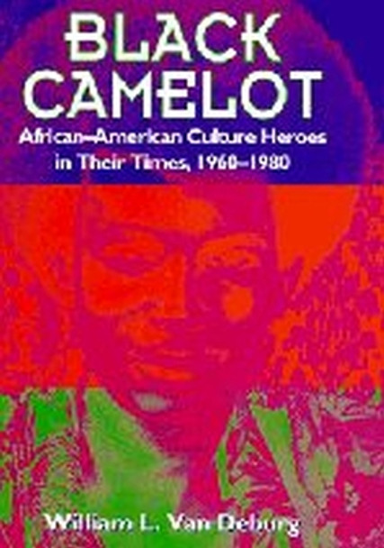 Black Camelot: African-American Culture Heroes in Their Times, 1960-1980 by William L. Van Deburg 9780226847160