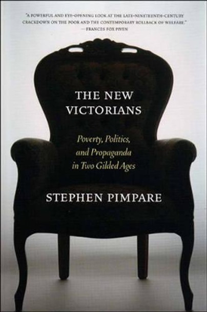 The New Victorians: Welfare Reform and Anti-welfare Reformers in Two Gilded by Stephen Pimpare 9781565848399