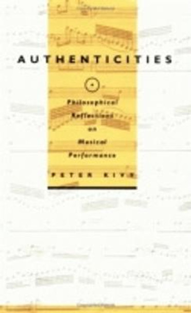 Authenticities: Philosophical Reflections on Musical Performance by Peter Kivy