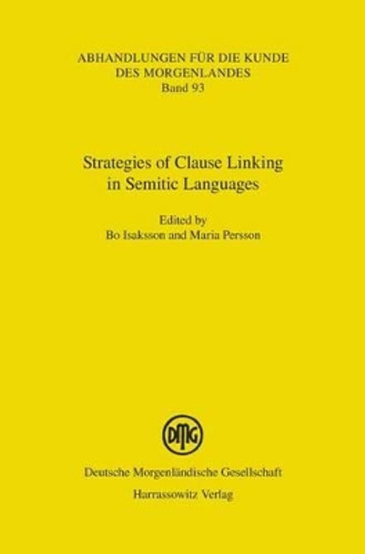 Strategies of Clause Linking in Semitic Languages: Proceedings of the International Symposium on Clause Linking in Semitic Languages, Kivik, Sweden, 5-7 August 2012 by Bo Isaksson 9783447103121