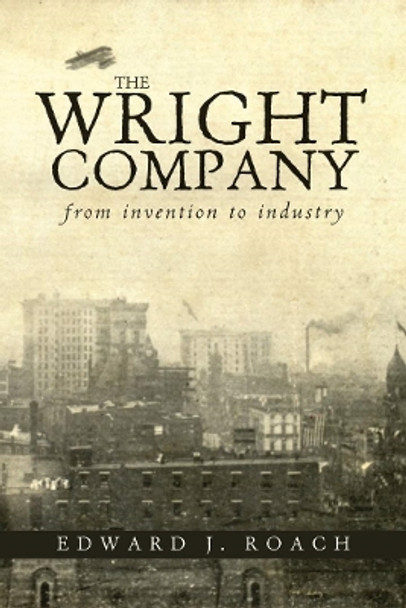 The Wright Company: From Invention to Industry by Edward J. Roach 9780821420508