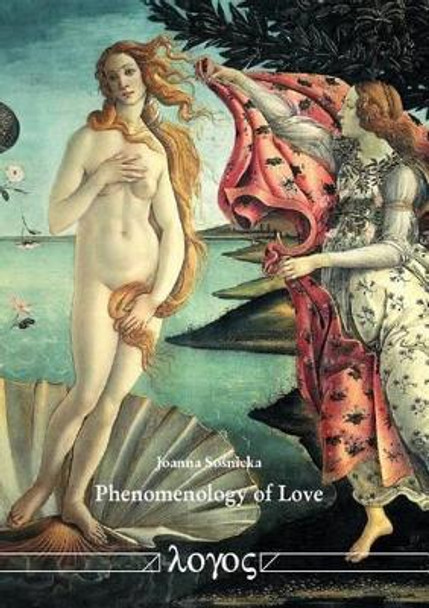 Phenomenology of Love: Philosophical Analysis of the Conception of Love in the Light of Dietrich Von Hildebrand's Realistic Phenomenology by Joanna So 'snicka 9783832541798