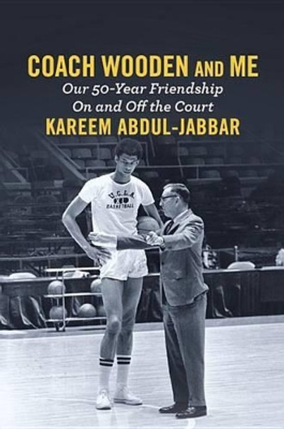 Coach Wooden and Me: Our 50-Year Friendship on and Off the Court by Kareem Abdul-Jabbar 9781455571246