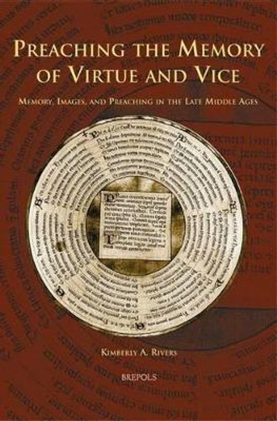 Preaching the Memory of Virtue and Vice: Memory, Images, and Preaching in the Late Middles Ages by Kimberly Rivers 9782503515250