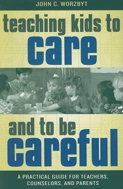 Teaching Kids to Care and to be Careful: A Practical Guide for Teachers, Counselors, and Parents by John C. Worzbyt 9781578861378