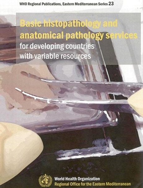 Basic Histopathology and Anatomical Pathology Services for Developing Countries with Variable Resources by J. Maynard 9789290212775