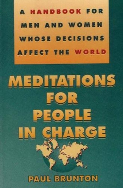 Meditations for People in Charge: A Handbook for Men & Women Whose Decisions Affect the World by Paul Brunton 9780943914725