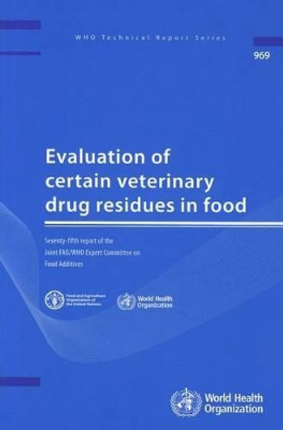 Evaluation of Certain Veterinary Drug Residues in Food: Seventy-fifth Report of the Joint FAO/WHO Expert Committee on Food Additives by World Health Organization 9789241209694