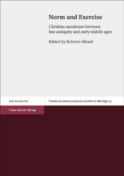 Norm and Exercise: Christian Asceticism Between Late Antiquity and Early Middle Ages by Roberto Alciati 9783515121545