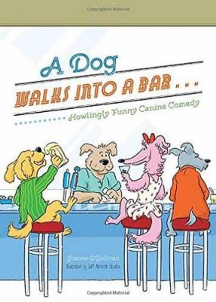 A Dog Walks Into a Bar...: Howlingly Funny Canine Comedy by Joanne O'Sullivan 9781623540524