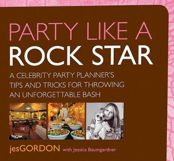 Party Like a Rock Star: A Celebrity Party Planner's Tips And Tricks For Throwing An Unforgettable Bash by Jes Gordon 9780762751426