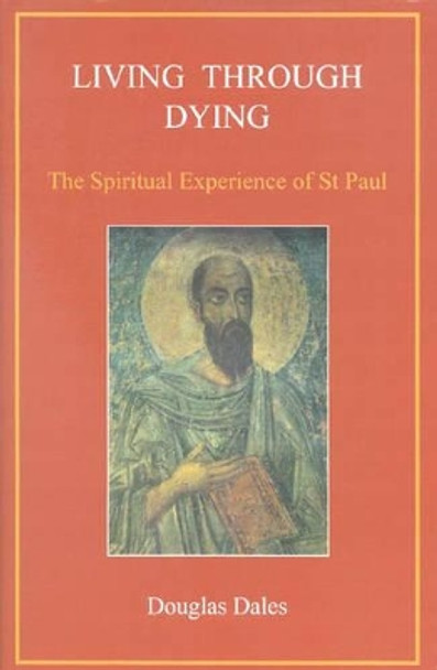 Living Through Dying: The Spiritual Experience of Saint Paul by Douglas Dales 9780718828981