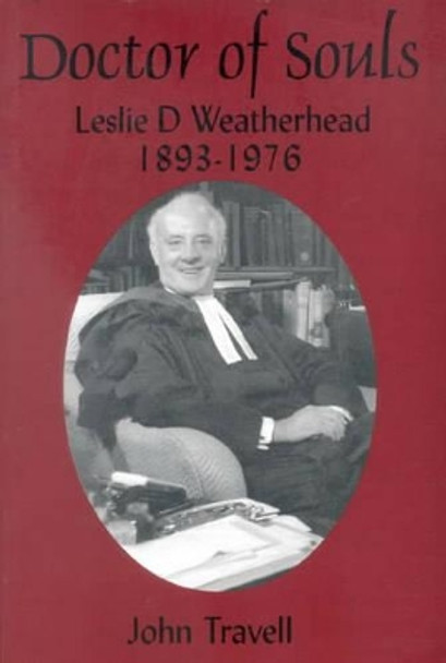 Doctor of Souls: Leslie D. Weatherhead 1893-1976 by John C. Travell 9780718830045