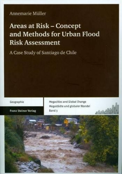 Areas at Risk - Concept and Methods for Urban Flood Risk Assessment: A Case Study of Santiago de Chile by Annemarie Muller 9783515100922