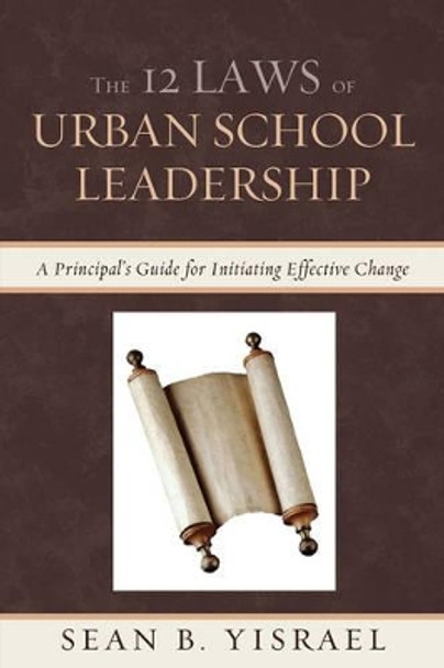 The 12 Laws of Urban School Leadership: A Principal's Guide for Initiating Effective Change by Sean B. Yisrael 9781610488242