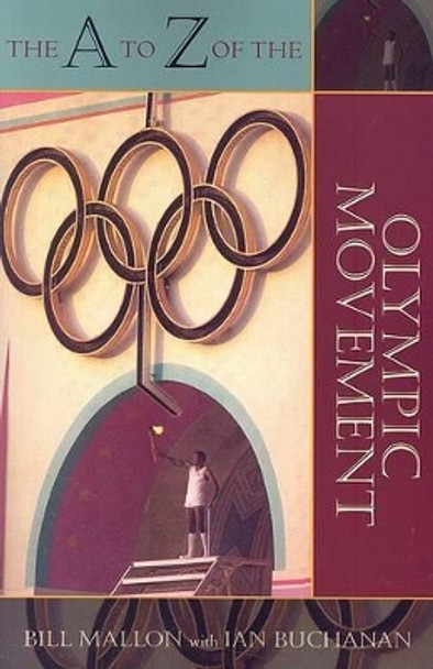 The A to Z of the Olympic Movement by Bill Mallon 9780810856455