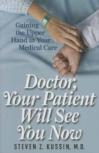 Doctor, Your Patient Will See You Now: Gaining the Upper Hand in Your Medical Care by Steven Z. Kussin 9781442210592