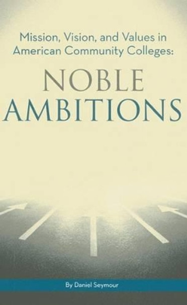 Noble Ambitions: Mission, Vision, and Values in American Community Colleges by Daniel Seymour 9780871173980