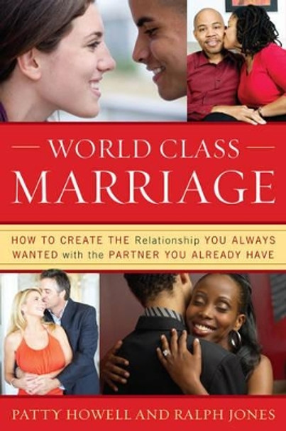 World Class Marriage: How to Create the Relationship You Always Wanted with the Partner You Already Have by Patty Howell 9781442203259