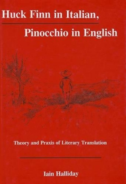 Huck Finn in Italian, Pinocchio in English: Theory and Praxis of Literary Translation by Iain Halliday 9781611474015