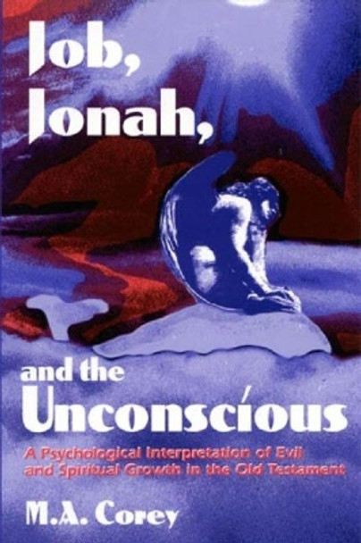 Job, Jonah, and the Unconscious: A Psychological Interpretation of Evil and Spiritual Growth in the Old Testament by Michael Corey 9780819196842