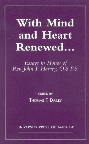 With Mind and Heart Renewed. . .: Essays in Honor of Rev. John F. Harvey, O.S.F.S. by Thomas F. Dailey 9780761820017