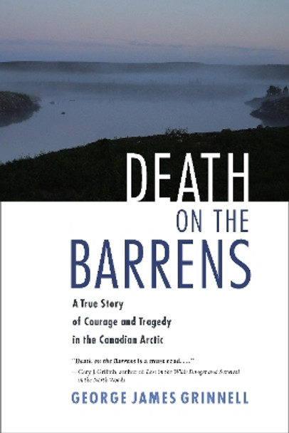 Death on the Barrens: A True Story of Courage and Tragedy in the Canadian Arctic by George James Grinnell 9781556438820