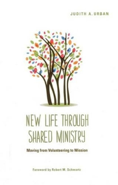 New Life through Shared Ministry: Moving from Volunteering to Mission by Judith A. Urban 9781566994354