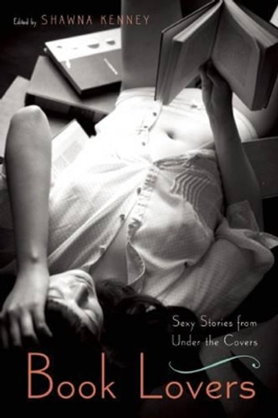 Book Lovers: Sexy Stories from Under the Covers by Shawna Kenney 9781580055291