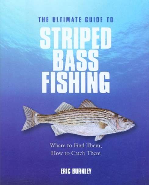 Ultimate Guide to Striped Bass Fishing: Where To Find Them, How To Catch Them by Eric Burnley 9781592289325