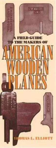 A Field Guide to the Makers of American Wooden Planes by Thomas L. Elliott 9781931626149