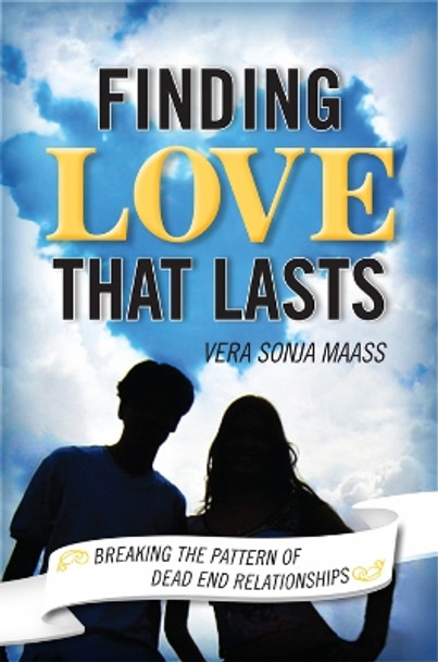 Finding Love that Lasts: Breaking the Pattern of Dead End Relationships by Vera Sonja Maass 9781442212787