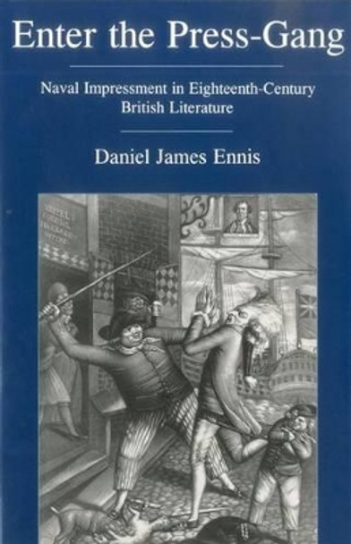 Enter The Press Gang: Naval Impressment in Eighteenth-Century British Literature by Daniel Ennis 9780874137552