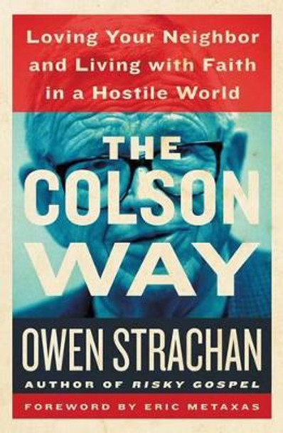 The Colson Way: Loving Your Neighbor and Living with Faith in a Hostile World by Owen Strachan 9781400206643