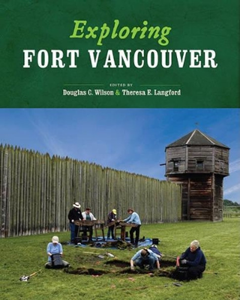 Exploring Fort Vancouver by Douglas C. Wilson 9780295991580