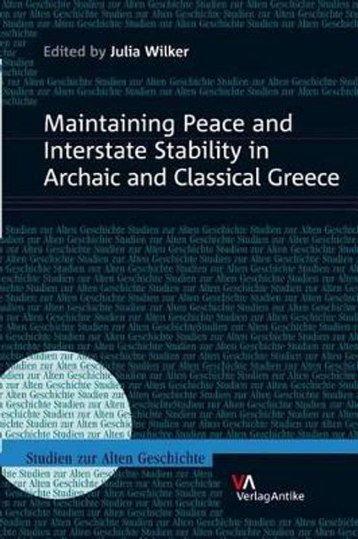 Maintaining Peace and Interstate Stability in Archaic and Classical Greece by Julia Wilker 9783938032510