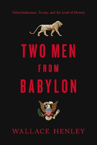 Two Men from Babylon: Nebuchadnezzar, Trump, and the Lord of History by Wallace Henley 9780785238768