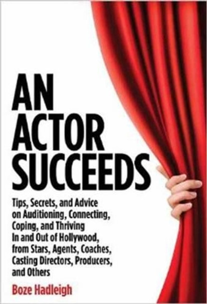 An Actor Succeeds: Tips, Secrets & Advice on Auditioning, Connection, Coping & Thriving In & Out of Hollywood by Boze Hadleigh 9780879108885
