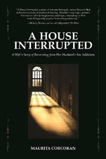 A House Interrupted: A Wife's Story of Recovering from Her Husband's Sex Addiction by Maurita Corcoran 9780982650585