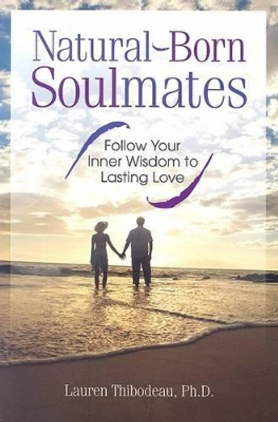 Natural Born Soulmates: Follow Your Inner Wisdom to Lasting Love by Lauren Thibodeau 9781564149282