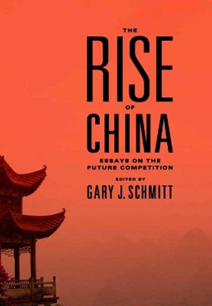 The Rise of China: Essays on the Future Competition by Gary Schmitt 9781594032318