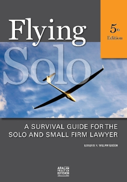 Flying Solo, Fifth Edition: A Survival Guide for the Solo and Small Firm Lawyer by K. William Gibson 9781614388142