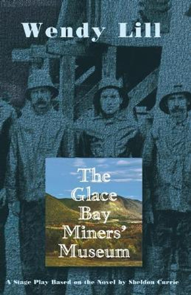 The Glace Bay Miners' Museum by Wendy Lill 9780889223691