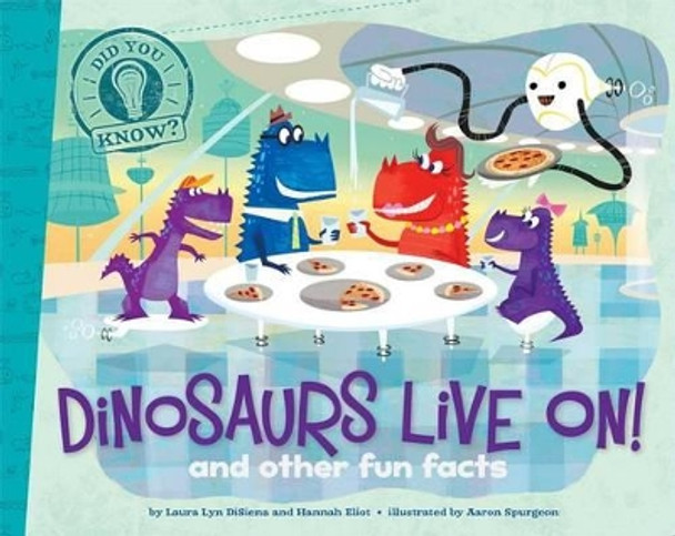 Dinosaurs Live On!: And Other Fun Facts by Laura Lyn Disiena 9781481424257