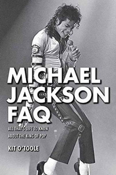 Michael Jackson FAQ: All That's Left to Know About the King of Pop by Kit O'Toole 9781480371064