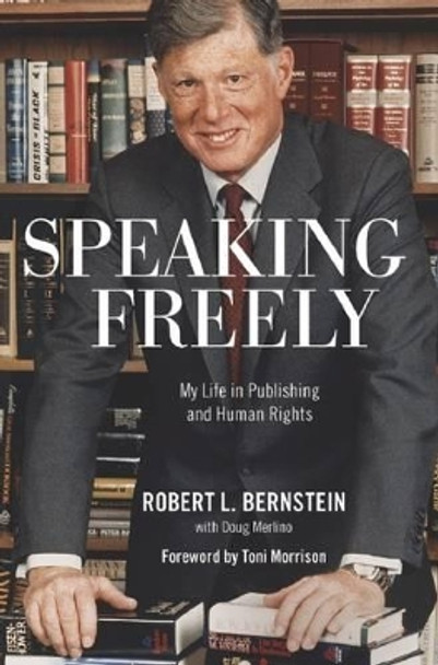 Speaking Freely: My Life in Publishing and Human Rights by Robert L. Bernstein 9781620971710