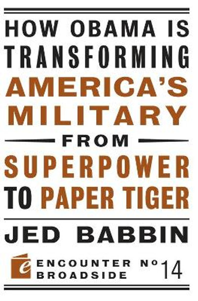 How Obama is Transforming America's Military from Superpower to Paper Tiger: The Truth about China in the Twenty-First Century by Jed Babbin 9781594035142