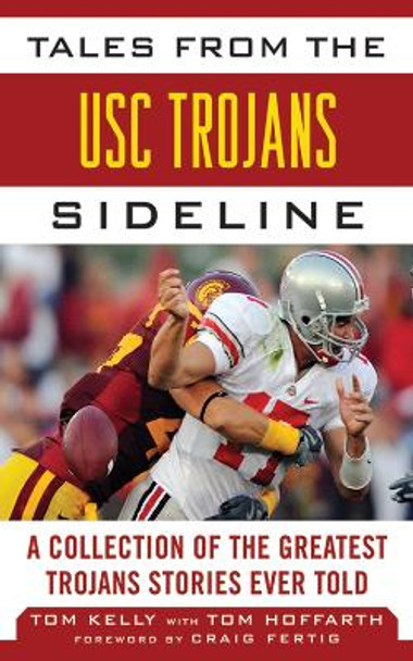 Tales from the USC Trojans Sideline: A Collection of the Greatest Trojans Stories Ever Told by Tom Kelly 9781683582830